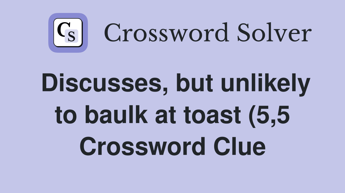 Discusses but unlikely to baulk at toast (5 5) Crossword Clue Discusses but unlikely to baulk at toast (5 5) Crossword Clue
